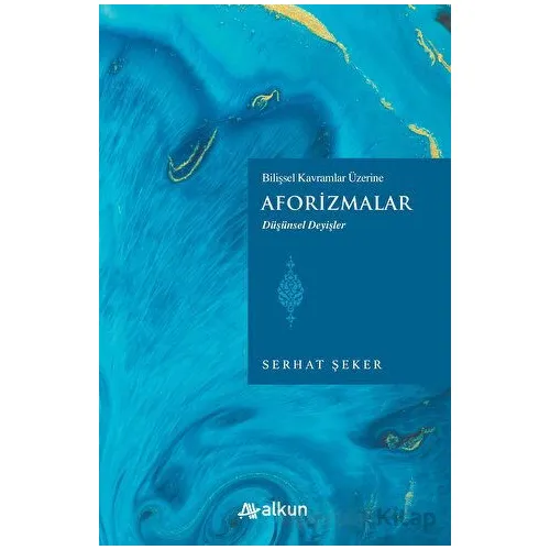 Bilişsel Kavramlar Üzerine Aforizmalar - Serhat Şeker - Alkun Kitap