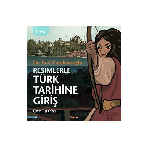 Resimlerle Türk Tarihine Giriş - Erol Yorulmazoğlu - Sayfa6 Yayınları