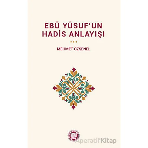 Ebu Yûsuf’un Hadis Anlayışı - Kolektif - Marmara Üniversitesi İlahiyat Fakültesi Vakfı