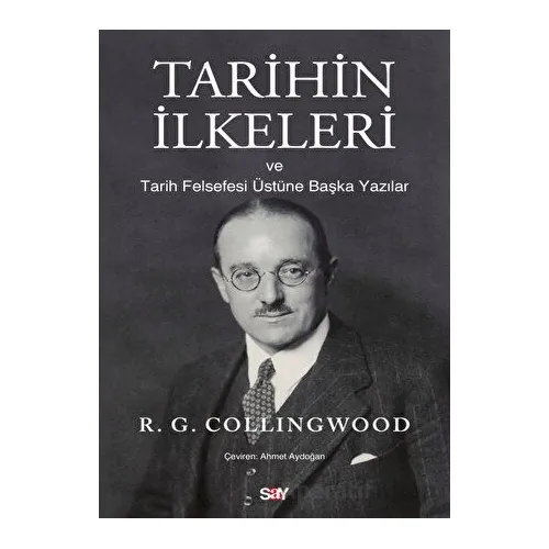 Tarihin İlkeleri ve Tarih Felsefesi Üstu¨ne Başka Yazılar - R. G. Collingwood - Say Yayınları