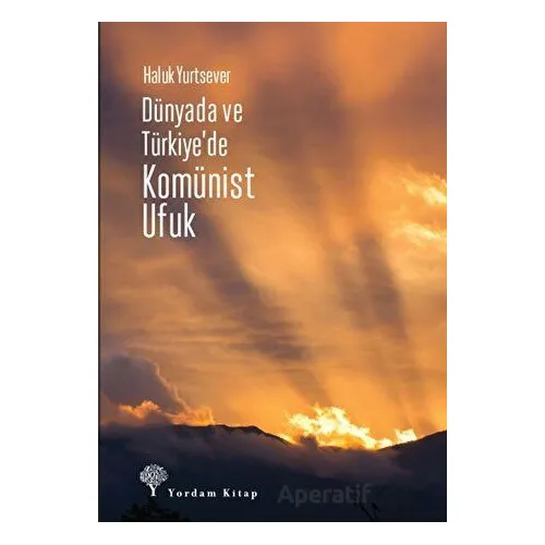 Dünyada ve Türkiyede Komünist Ufuk - Haluk Yurtsever - Yordam Kitap