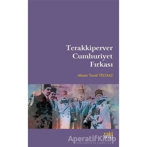 Terakkiperver Cumhuriyet Fırkası - Ahmet Yusuf Yılmaz - Eski Yeni Yayınları