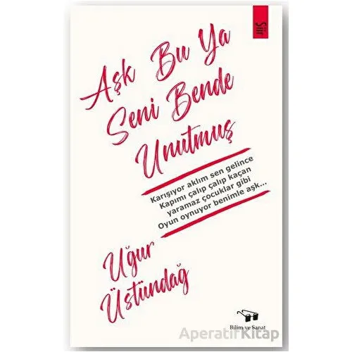 Aşk Bu Ya Seni Bende Unutmuş - Uğur Üstündağ - Bilim ve Sanat Yayınları