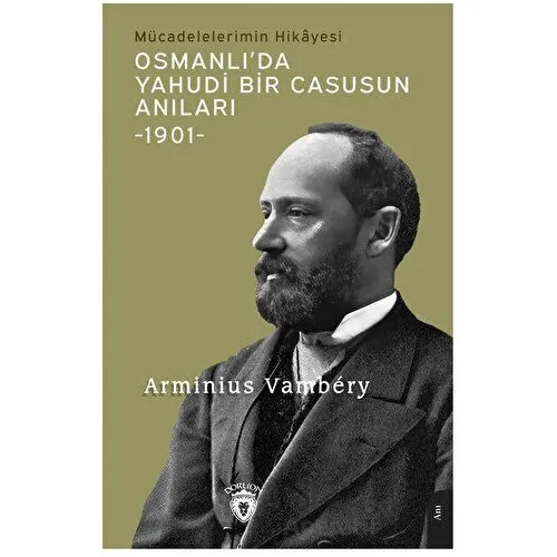 Osmanlı’da Yahudi Bir Casusun Anıları Mücadelelerimin Hikayesi -1901