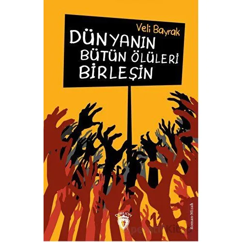 Dünyanın Bütün Ölüleri Birleşin - Veli Bayrak - Dorlion Yayınları