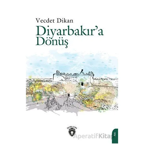 Diyarbakır’a Dönüş - Vecdet Dikan - Dorlion Yayınları