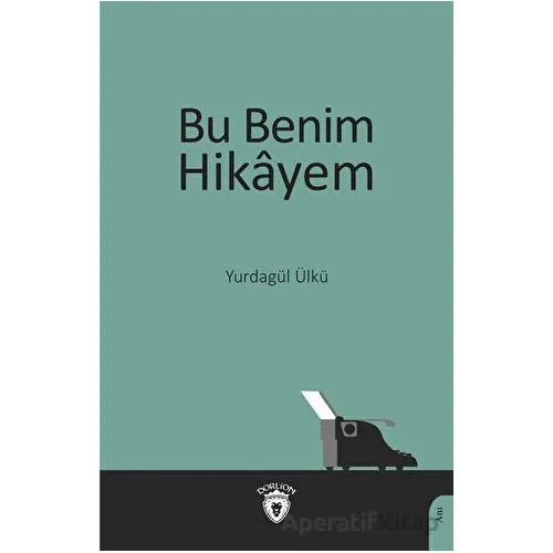 Bu Benim Hikayem - Yurdagül Ülkü - Dorlion Yayınları