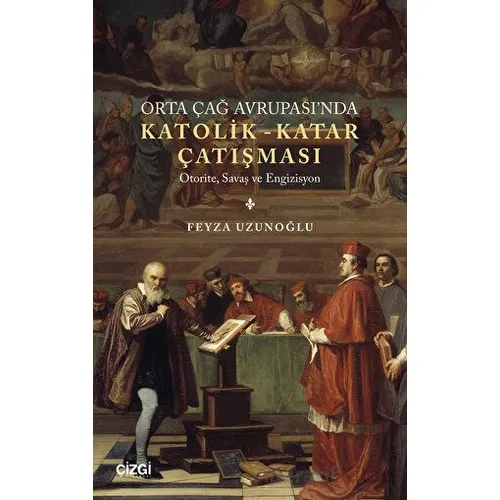 Orta Çağ Avrupasında Katolik - Katar Çatışması - - Feyza Uzunoğlu - Çizgi Kitabevi Yayınları