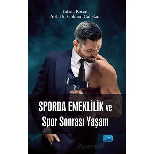 Sporda Emeklilik ve Spor Sonrası Yaşam - Fatma Kösen - Nobel Akademik Yayıncılık