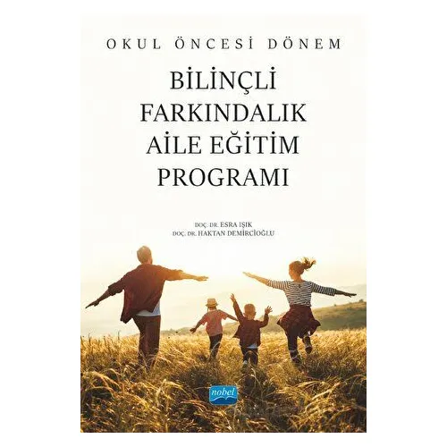 Okul Öncesi Dönem Bilinçli Farkındalık Aile Eğitim Programı - Esra Işık - Nobel Akademik Yayıncılık