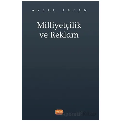 Milliyetçilik ve Reklam - Aysel Tapan - Nobel Bilimsel Eserler