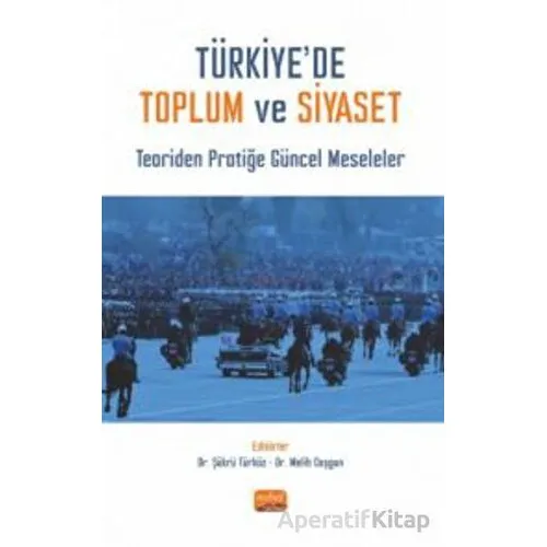 Türkiye’de Toplum ve Siyaset - Teoriden Pratiğe Güncel Meseleler - Kolektif - Nobel Bilimsel Eserler