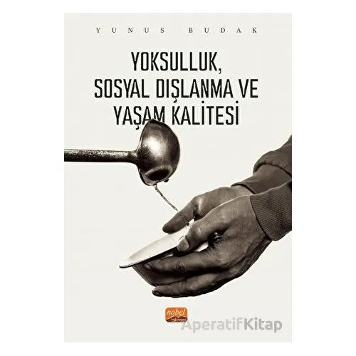 Yoksulluk, Sosyal Dışlanma ve Yaşam Kalitesi - Yunus Budak - Nobel Bilimsel Eserler