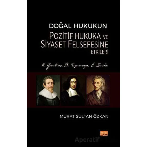 Doğal Hukukun Pozitif Hukuka ve Siyaset Felsefesine Etkileri - H. Grotius, B. Spinoza, J. Locke