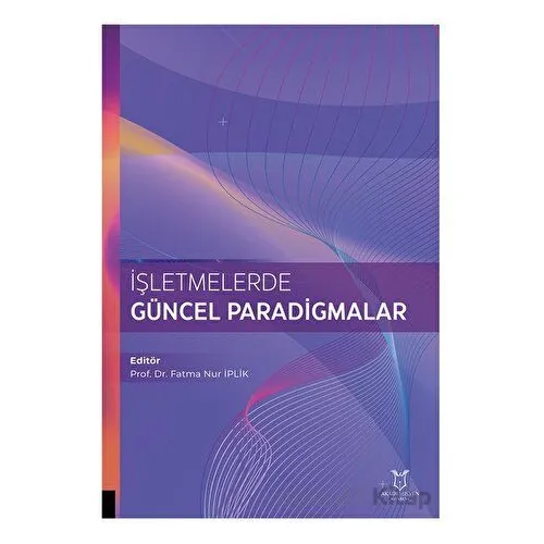 İşletmelerde Güncel Paradigmalar - Fatma Nur İplık - Akademisyen Kitabevi