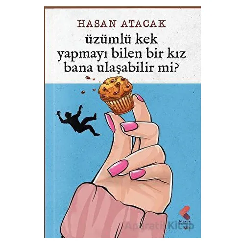 Üzümlü kek yapmayı bilen bir kız bana ulaşabilir mi? - Hasan Atacak - Klaros Yayınları
