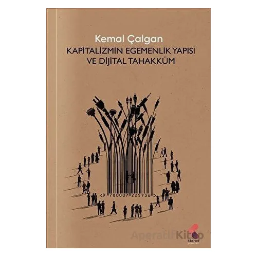 Kapitalizmin Egemenlik Yapısı ve Dijital Tahakküm - Kemal Çalgan - Klaros Yayınları