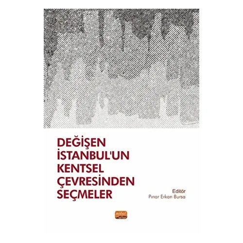 Değişen İstanbul’un Kentsel Çevresinden Seçmeler - Kolektif - Nobel Akademik Yayıncılık