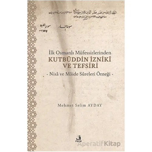 İlk Osmanlı Müfessirlerinden Kutbüddin İzniki ve Tefsiri - Mehmet Selim Ayday - Fecr Yayınları