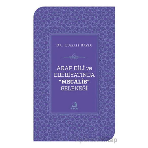 Arap Dili ve Edebiyatında Mecalis Geleneği - Cumali Baylu - Fecr Yayınları