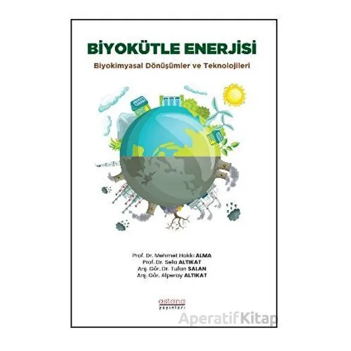 Biyokütle Enerjisi: Biyokimyasal Dönüşümler ve Teknolojileri - Sefa Altıkat - Astana Yayınları