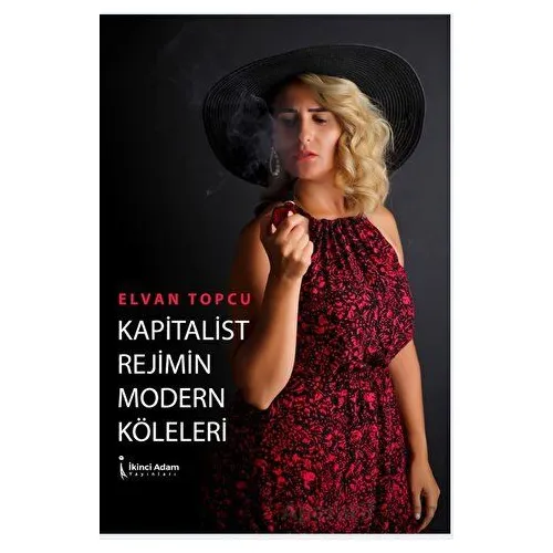 Kapitalist Rejimin Modern Köleleri - Elvan Topcu - İkinci Adam Yayınları