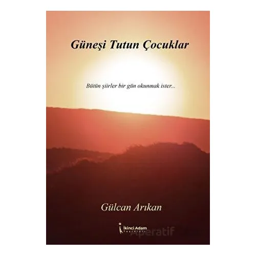 Güneşi Tutun Çocuklar - Gülcan Arıkan - İkinci Adam Yayınları