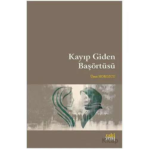 Kayıp Giden Başörtüsü - Ümit Horozcu - Eski Yeni Yayınları