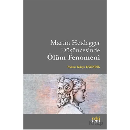 Martin Heidegger Düşüncesinde Ölüm Fenomeni - Fadime Rukiye Bayındır - Eski Yeni Yayınları