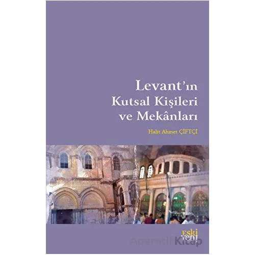 Levantın Kutsal Kişileri ve Mekanları - Halit Ahmet Çiftçi - Eski Yeni Yayınları
