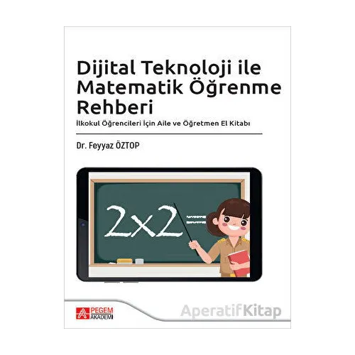 Dijital Teknoloji ile Matematik Öğrenme Rehberi - Feyyaz Öztop - Pegem Akademi Yayıncılık