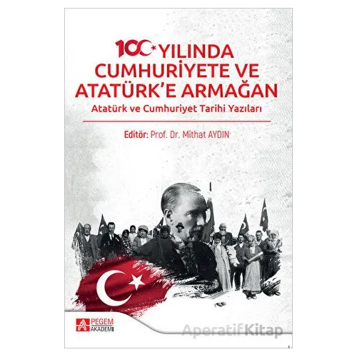 100. Yılında Cumhuriyete ve Atatürke Armağan - Mithat Aydın - Pegem Akademi Yayıncılık