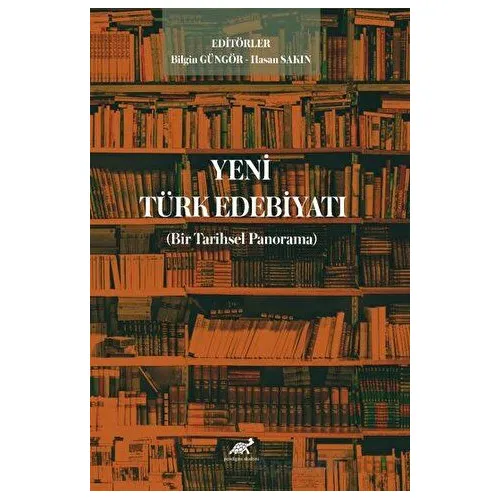 Yeni Türk Edebiyatı (Bir Tarihsel Panorama) - Bilgin Güngör - Paradigma Akademi Yayınları