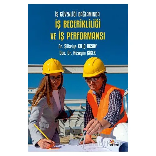 İş Güvenliği Bağlamında İş Becerikliliği ve İş Performansı - Şükriye Kılıç Aksoy - Kriter Yayınları