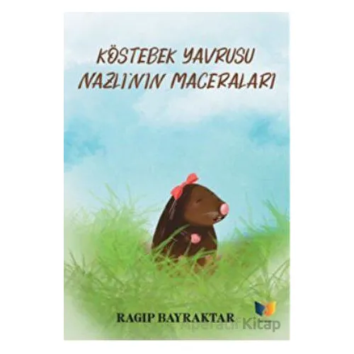Köstebek Yavrusu Nazlının Maceraları - Ragıp Bayraktar - Ateş Yayınları