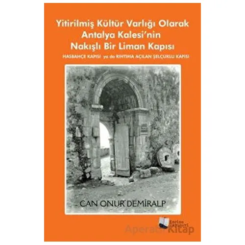 Yitirilmiş Kültür Varlığı Olarak Antalya Kalesi’nin Nakışlı Bir Liman Kapısı