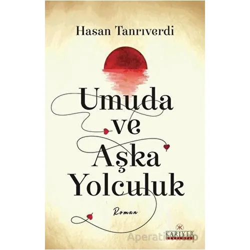Umuda ve Aşka Yolculuk - Hasan Tanrıverdi - Kariyer Yayınları