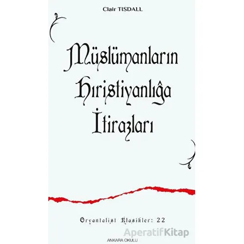 Müslümanların Hıristanlığa İtirazları - Clair Tısdall - Ankara Okulu Yayınları