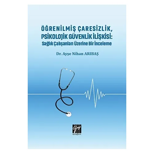 Öğrenilmiş Çaresizlik, Psikolojik Güvenlik İlişkisi : Sağlık Çalışanları Üzerine Bir İnceleme