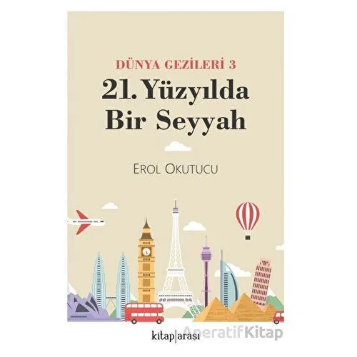 Dünya Gezileri 3 - 21. Yüzyılda Bir Seyyah - Erol Okutucu - Kitap Arası