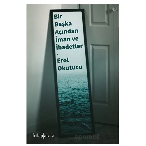 Bir Başka Açıdan İman ve İbadetler - Erol Okutucu - Kitap Arası