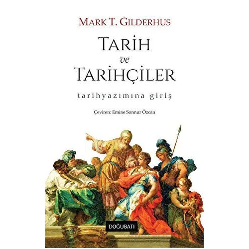 Tarih ve Tarihçiler - Mark T. Gilderhus - Doğu Batı Yayınları