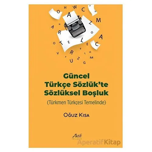Güncel Türkçe Sözlük’te Sözlüksel Boşluk - Oğuz Kısa - Aktif Yayınevi