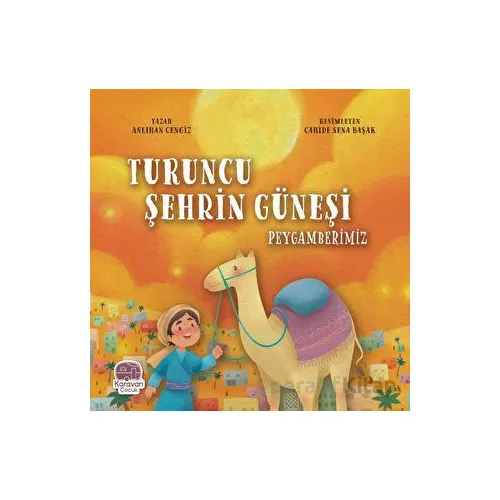 Turuncu Şehrin Güneşi Peygamberimiz - Aslıhan Cengiz - Karavan Çocuk Yayınları