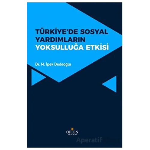 Türkiye de Sosyal Yardımların Yoksulluğa Etkisi - M. İpek Dedeoğlu - Orion Kitabevi