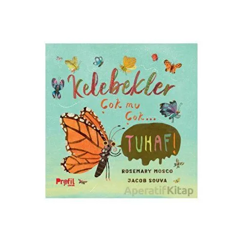 Kelebekler Çok mu Çok… Tuhaf! - Rosemary Mosco - Profil Kitap