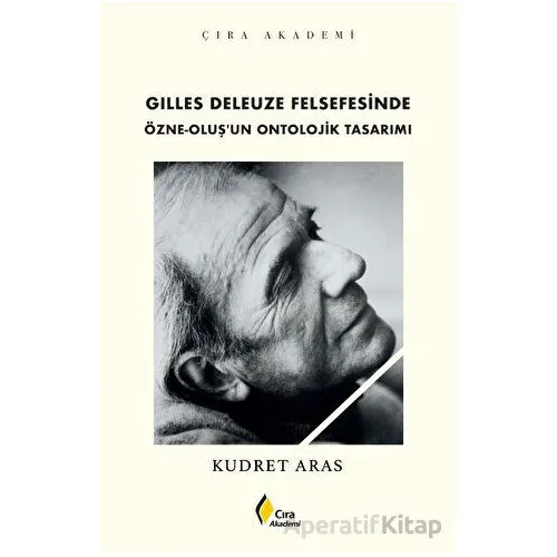 Gilles Deleuze Felsefesinde Özne-Oluş’un Ontolojik Tasarımı - Kudret Aras - Çıra Yayınları