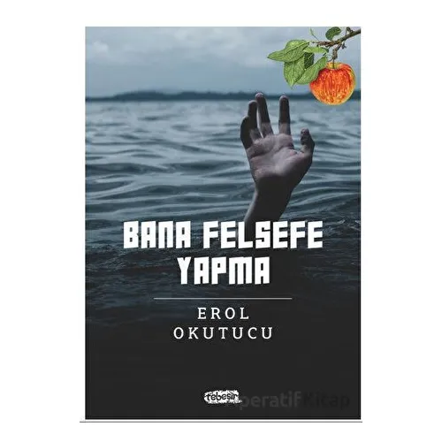 Bana Felsefe Yapma - Erol Okutucu - Tebeşir Yayınları