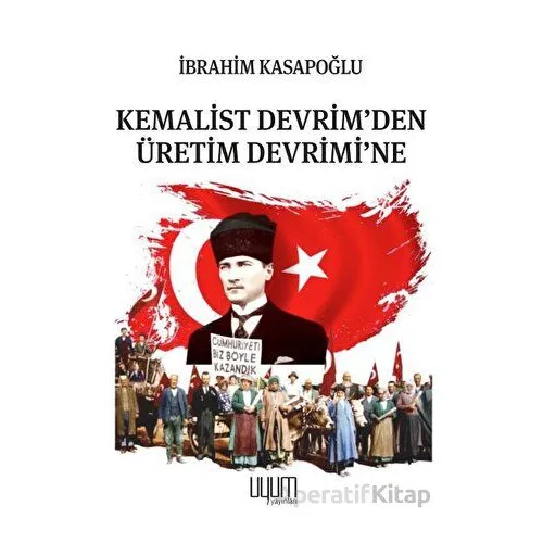 Kemalist Devrimden Üretim Devrimine - İbrahim Kasapoğlu - Uyum Yayınları