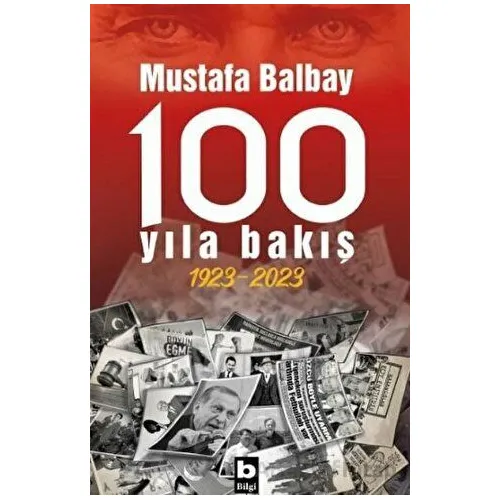 100 Yıla Bakış 1923-2023 - Mustafa Balbay - Bilgi Yayınevi
